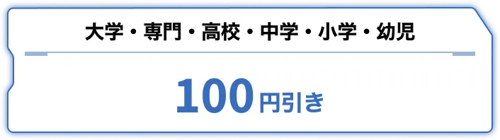 大学・専門・高校・中学・小学・幼児100円引き