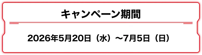 キャンペーン期間2026年5月20日(水)～7月5日(日)