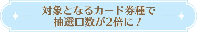 抽選口数が2倍になるチャンス！