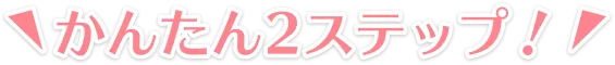 かんたん2ステップ！