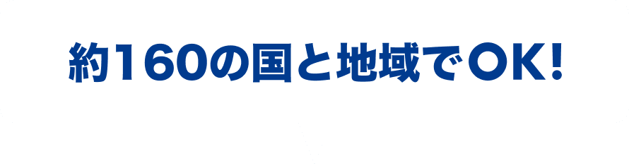 約160の国と地域でOK！