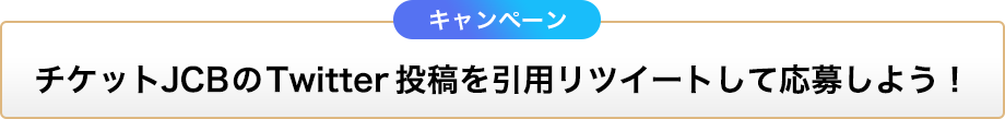 チケットJCBのTwitter投稿を引用リツイートして応募しよう！